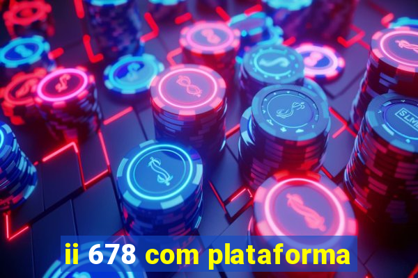 ii 678 com plataforma